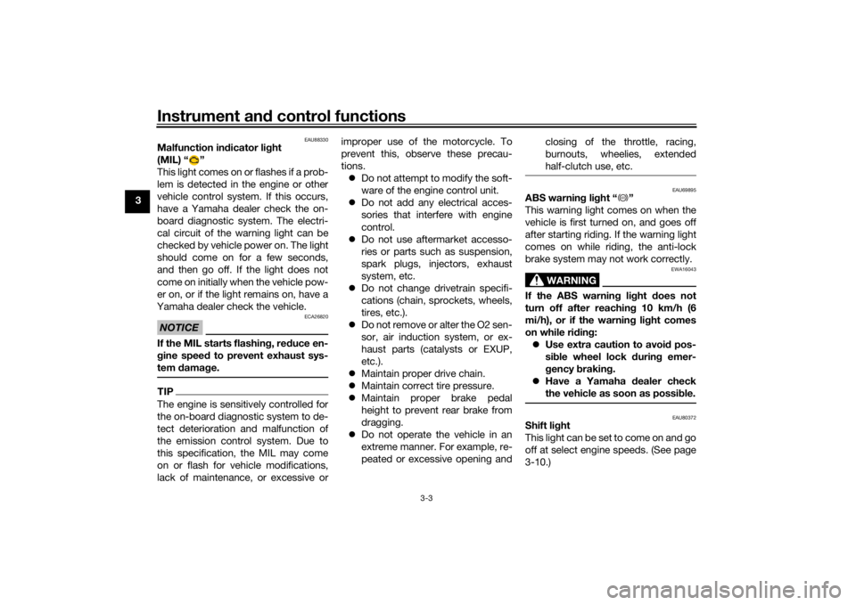 YAMAHA YZF-R125 2021 Owners Manual Instrument and control functions
3-3
3
EAU88330
Malfunction in dicator li ght
(MIL) “ ”
This light comes on or flashes if a prob-
lem is detected in the engine or other
vehicle control system. If YAMAHA YZF-R125 2021 Owners Manual Instrument and control functions
3-3
3
EAU88330
Malfunction in dicator li ght
(MIL) “ ”
This light comes on or flashes if a prob-
lem is detected in the engine or other
vehicle control system. If