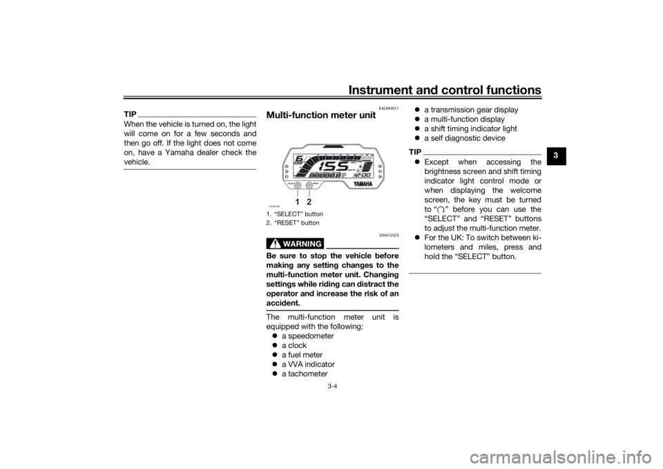 YAMAHA YZF-R125 2021 Owners Manual Instrument and control functions
3-4
3
TIPWhen the vehicle is turned on, the light
will come on for a few seconds and
then go off. If the light does not come
on, have a Yamaha dealer check the
vehicle YAMAHA YZF-R125 2021 Owners Manual Instrument and control functions
3-4
3
TIPWhen the vehicle is turned on, the light
will come on for a few seconds and
then go off. If the light does not come
on, have a Yamaha dealer check the
vehicle