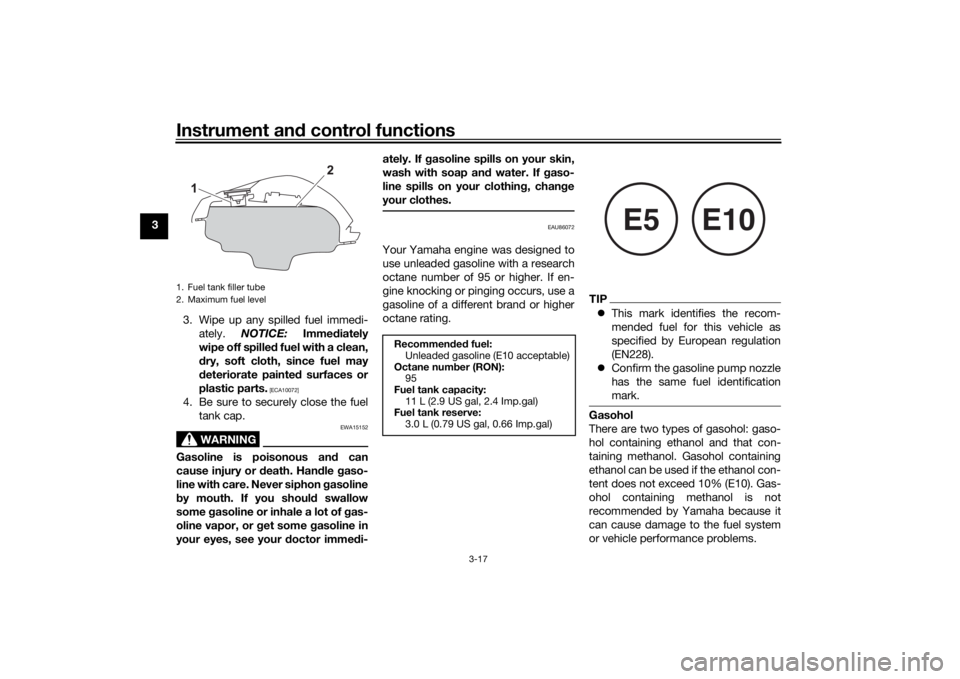 YAMAHA YZF-R125 2021  Owners Manual Instrument and control functions
3-17
3
3. Wipe up any spilled fuel immedi-ately.  NOTICE:  Immediately
wipe off spille d fuel with a clean,
d ry, soft cloth, since fuel may
d eteriorate painted  surf
