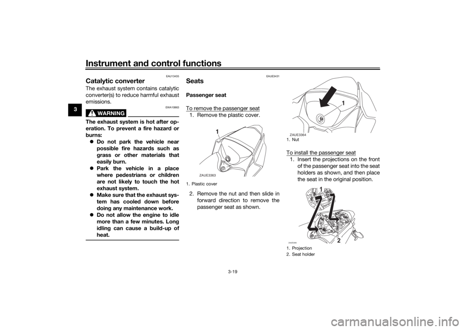 YAMAHA YZF-R125 2021 Owners Guide Instrument and control functions
3-19
3
EAU13435
Catalytic converterThe exhaust system contains catalytic
converter(s) to reduce harmful exhaust
emissions.
WARNING
EWA10863
The exhaust system is hot a YAMAHA YZF-R125 2021 Owners Guide Instrument and control functions
3-19
3
EAU13435
Catalytic converterThe exhaust system contains catalytic
converter(s) to reduce harmful exhaust
emissions.
WARNING
EWA10863
The exhaust system is hot a
