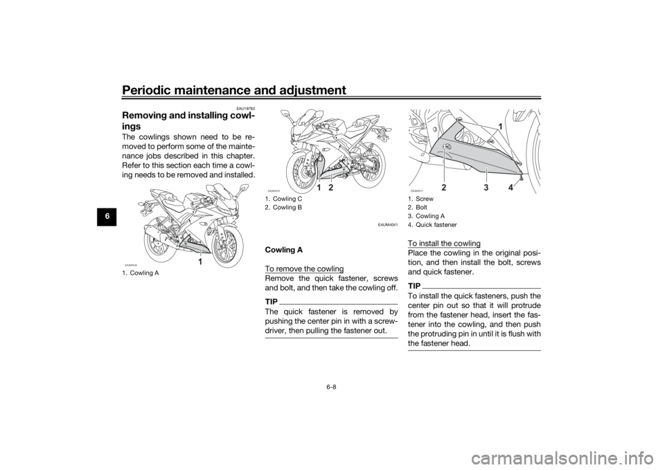 YAMAHA YZF-R125 2021 Workshop Manual Periodic maintenance an d a djustment
6-8
6
EAU18782
Removin g an d installin g cowl-
in gsThe cowlings shown need to be re-
moved to perform some of the mainte-
nance jobs described in this chapter.
