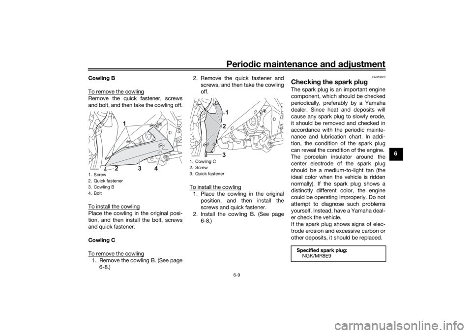 YAMAHA YZF-R125 2021  Owners Manual Periodic maintenance an d a djustment
6-9
6
Cowlin
g B
To remove the cowling
Remove the quick fastener, screws
and bolt, and then take the cowling off.
To install the cowlingPlace the cowling in the o