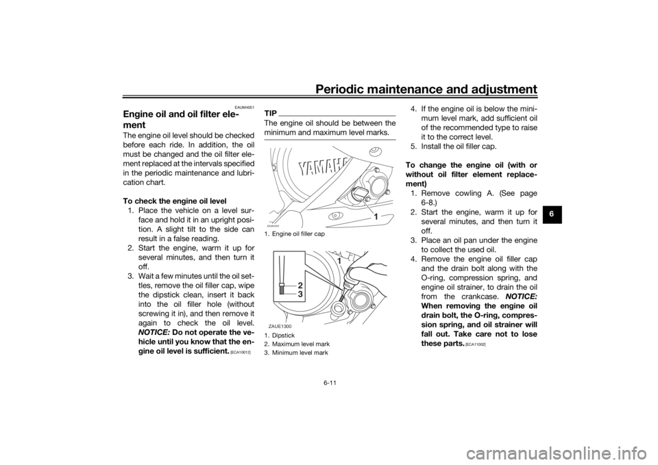 YAMAHA YZF-R125 2021  Owners Manual Periodic maintenance an d a djustment
6-11
6
EAUM4051
En gine oil an d oil filter ele-
mentThe engine oil level should be checked
before each ride. In addition, the oil
must be changed and the oil fil