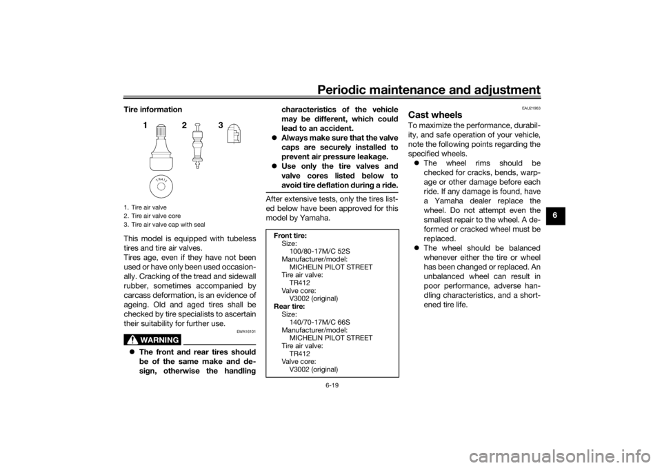 YAMAHA YZF-R125 2021 Repair Manual Periodic maintenance an d a djustment
6-19
6
Tire information
This model is equipped with tubeless
tires and tire air valves.
Tires age, even if they have not been
used or have only been used occasion