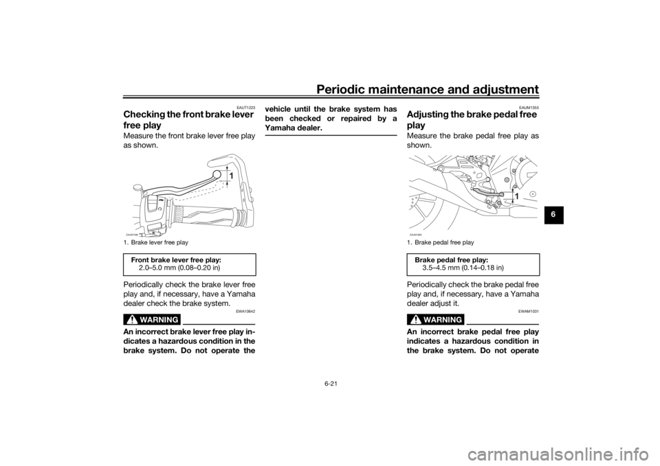 YAMAHA YZF-R125 2021 Repair Manual Periodic maintenance an d a djustment
6-21
6
EAUT1223
Checkin g the front b rake lever 
free playMeasure the front brake lever free play
as shown.
Periodically check the brake lever free
play and, if 