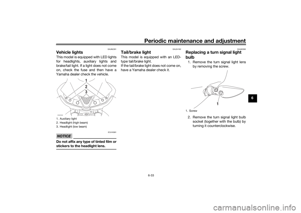YAMAHA YZF-R125 2021  Owners Manual Periodic maintenance an d a djustment
6-33
6
EAUN2261
Vehicle li ghtsThis model is equipped with LED lights
for headlights, auxiliary lights and
brake/tail light. If a light does not come
on, check th