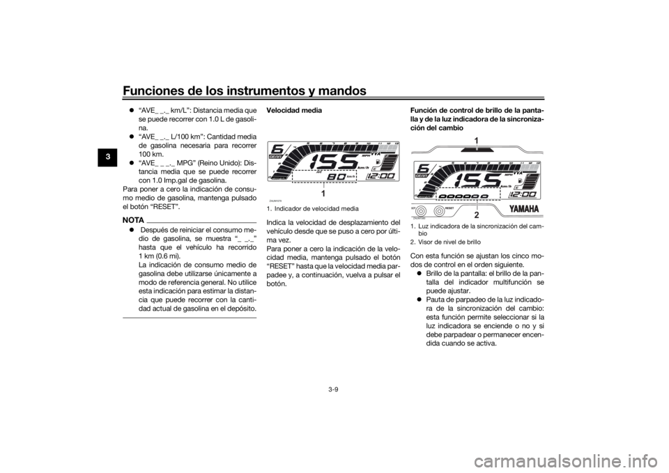 YAMAHA YZF-R125 2021 Manuale de Empleo (in Spanish) Funciones de los instrumentos y man dos
3-9
3
“AVE_ _._ km/L”: Distancia media que
se puede recorrer con 1.0 L de gasoli-
na.
“AVE_ _._ L/100 km”: Cantidad media
de gasolina necesaria YAMAHA YZF-R125 2021 Manuale de Empleo (in Spanish) Funciones de los instrumentos y man dos
3-9
3
“AVE_ _._ km/L”: Distancia media que
se puede recorrer con 1.0 L de gasoli-
na.
“AVE_ _._ L/100 km”: Cantidad media
de gasolina necesaria