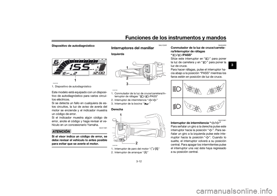 YAMAHA YZF-R125 2021 Manuale de Empleo (in Spanish) Funciones de los instrumentos y man dos
3-12
3
Dispositivo de auto diagnóstico
Este modelo está equipado con un disposi-
tivo de autodiagnóstico para varios circui-
tos eléctricos.
Si se detecta YAMAHA YZF-R125 2021 Manuale de Empleo (in Spanish) Funciones de los instrumentos y man dos
3-12
3
Dispositivo de auto diagnóstico
Este modelo está equipado con un disposi-
tivo de autodiagnóstico para varios circui-
tos eléctricos.
Si se detecta