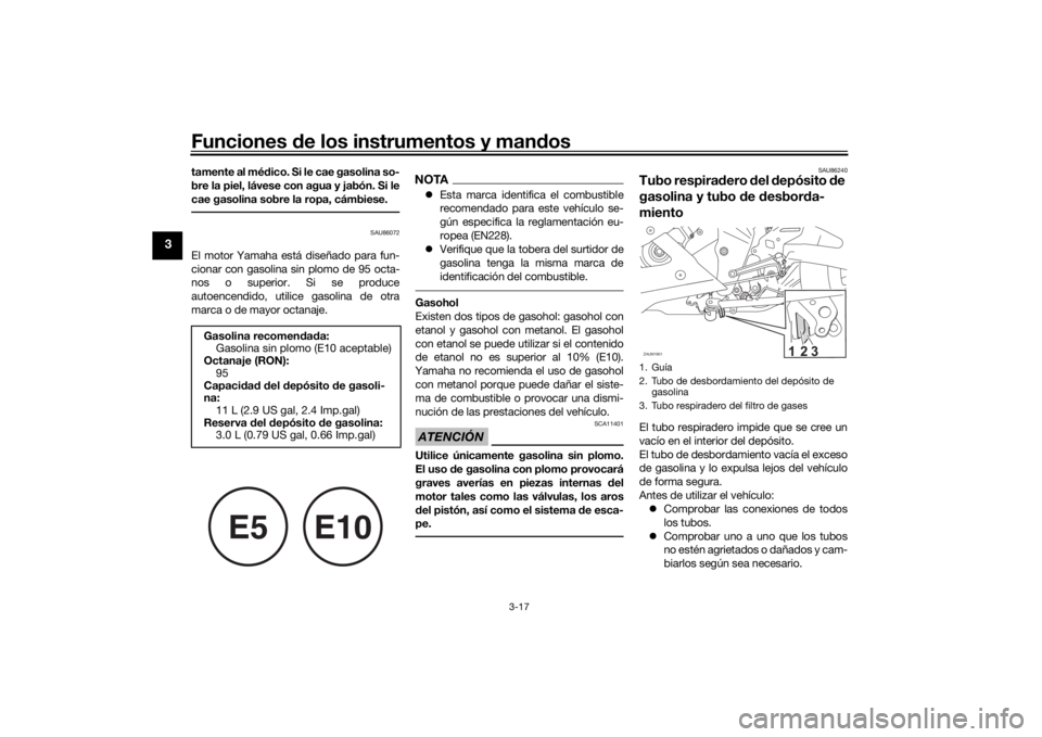 YAMAHA YZF-R125 2021  Manuale de Empleo (in Spanish) Funciones de los instrumentos y man dos
3-17
3
tamente al mé dico. Si le cae gasolina so-
bre la piel, lávese con agua y jabón. Si le
cae gasolina sobre la ropa, cámbiese.
SAU86072
El motor Yamaha