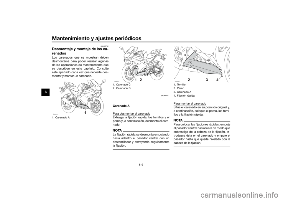 YAMAHA YZF-R125 2021  Manuale de Empleo (in Spanish) Mantenimiento y ajustes periódicos
6-9
6
SAU18782
Desmontaje y montaje  de los ca-
rena dosLos carenados que se muestran deben
desmontarse para poder realizar algunas
de las operaciones de mantenimie
