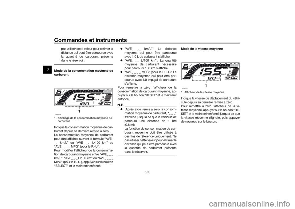YAMAHA YZF-R125 2021 Notices Demploi (in French) Commandes et instruments
3-9
3
pas utiliser cette valeur pour estimer la
distance qui peut être parcourue avec
la quantité de carburant présente
dans le réservoir.
Mo de de la consommation moyenn YAMAHA YZF-R125 2021 Notices Demploi (in French) Commandes et instruments
3-9
3
pas utiliser cette valeur pour estimer la
distance qui peut être parcourue avec
la quantité de carburant présente
dans le réservoir.
Mo de de la consommation moyenn