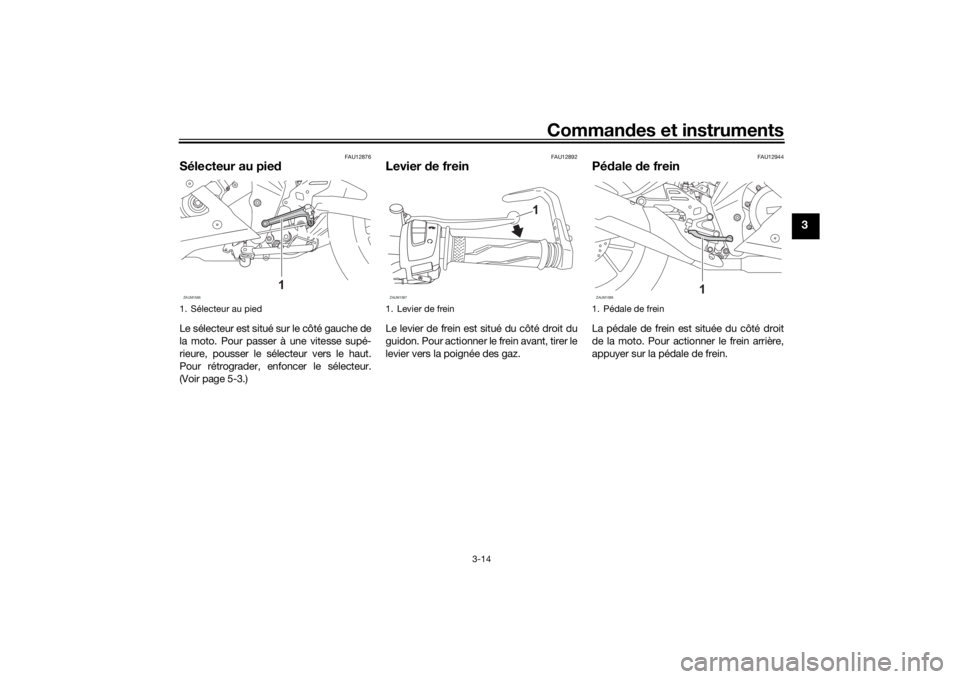 YAMAHA YZF-R125 2021 Notices Demploi (in French) Commandes et instruments
3-14
3
FAU12876
Sélecteur au pie dLe sélecteur est situé sur le côté gauche de
la moto. Pour passer à une vitesse supé-
rieure, pousser le sélecteur vers le haut.
Pour YAMAHA YZF-R125 2021 Notices Demploi (in French) Commandes et instruments
3-14
3
FAU12876
Sélecteur au pie dLe sélecteur est situé sur le côté gauche de
la moto. Pour passer à une vitesse supé-
rieure, pousser le sélecteur vers le haut.
Pour