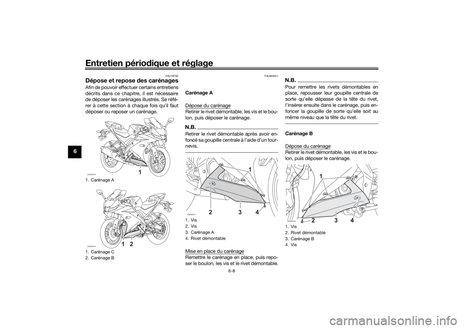 YAMAHA YZF-R125 2021 Notices Demploi (in French) Entretien périodique et réglage
6-8
6
FAU18782
Dépose et repose des carénagesAfin de pouvoir effectuer certains entretiens
décrits dans ce chapitre, il est nécessaire
de déposer les carénages YAMAHA YZF-R125 2021 Notices Demploi (in French) Entretien périodique et réglage
6-8
6
FAU18782
Dépose et repose des carénagesAfin de pouvoir effectuer certains entretiens
décrits dans ce chapitre, il est nécessaire
de déposer les carénages