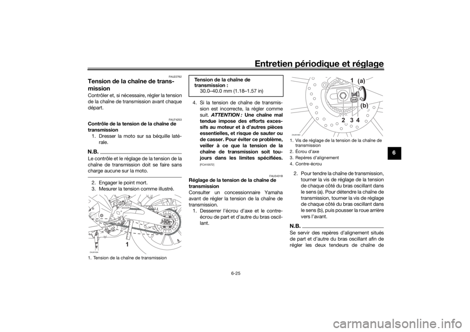 YAMAHA YZF-R125 2021 Notices Demploi (in French) Entretien périodique et réglage
6-25
6
FAU22762
Tension de la chaîne de trans-
missionContrôler et, si nécessaire, régler la tension
de la chaîne de transmission avant chaque
départ.
FAU7425 YAMAHA YZF-R125 2021 Notices Demploi (in French) Entretien périodique et réglage
6-25
6
FAU22762
Tension de la chaîne de trans-
missionContrôler et, si nécessaire, régler la tension
de la chaîne de transmission avant chaque
départ.
FAU7425