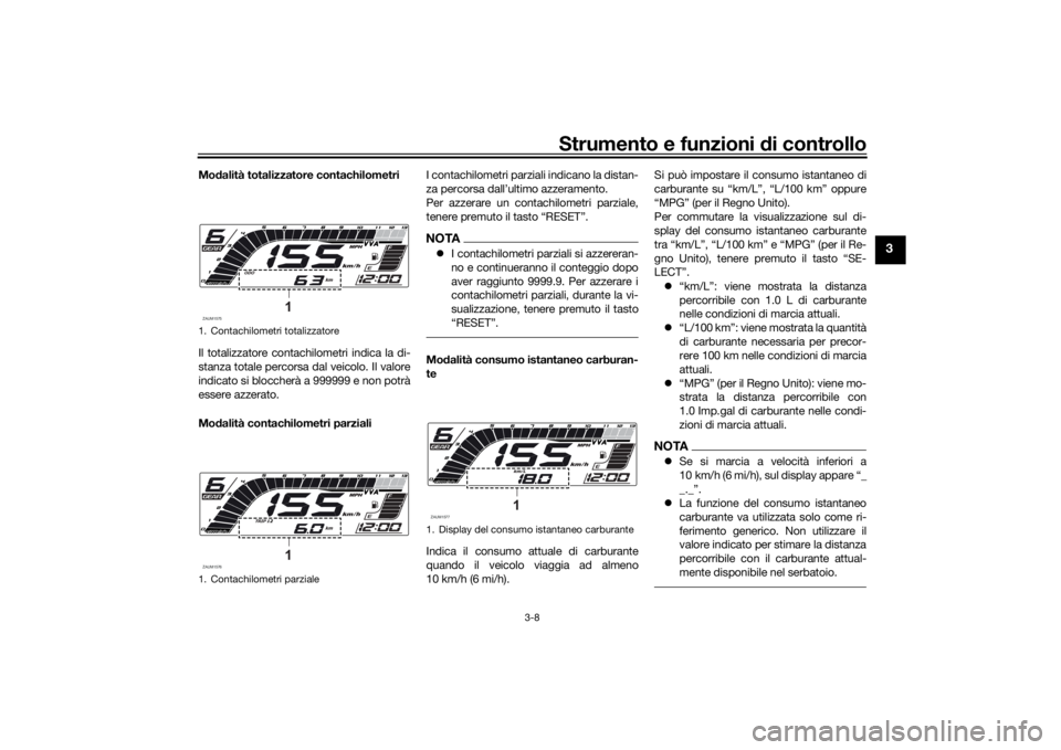 YAMAHA YZF-R125 2021 Manuale duso (in Italian) Strumento e funzioni di controllo
3-8
3
Mo dalità totalizzatore contachilometri
Il totalizzatore contachilometri indica la di-
stanza totale percorsa dal veicolo. Il valore
indicato si bloccherà a 9 YAMAHA YZF-R125 2021 Manuale duso (in Italian) Strumento e funzioni di controllo
3-8
3
Mo dalità totalizzatore contachilometri
Il totalizzatore contachilometri indica la di-
stanza totale percorsa dal veicolo. Il valore
indicato si bloccherà a 9