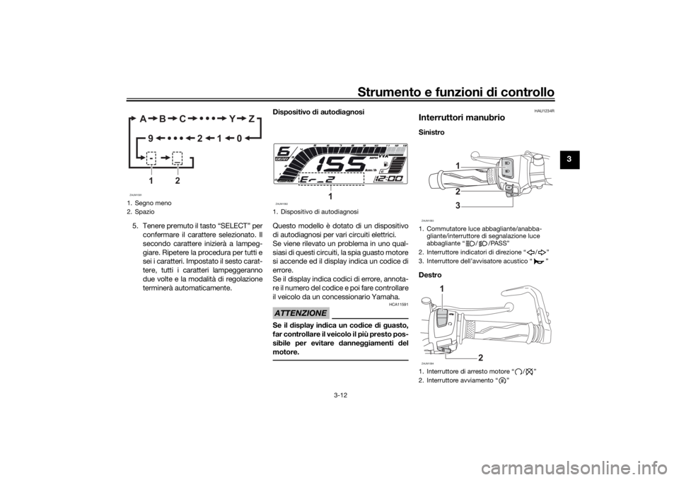YAMAHA YZF-R125 2021 Manuale duso (in Italian) Strumento e funzioni di controllo
3-12
3
5. Tenere premuto il tasto “SELECT” per
confermare il carattere selezionato. Il
secondo carattere inizierà a lampeg-
giare. Ripetere la procedura per tutt YAMAHA YZF-R125 2021 Manuale duso (in Italian) Strumento e funzioni di controllo
3-12
3
5. Tenere premuto il tasto “SELECT” per
confermare il carattere selezionato. Il
secondo carattere inizierà a lampeg-
giare. Ripetere la procedura per tutt
