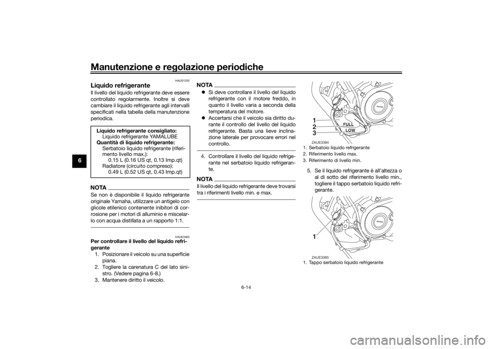 YAMAHA YZF-R125 2021  Manuale duso (in Italian) Manutenzione e regolazione perio diche
6-14
6
HAUS1203
Li qui do refri geranteIl livello del liquido refrigerante deve essere
controllato regolarmente. Inoltre si deve
cambiare il liquido refrigerante