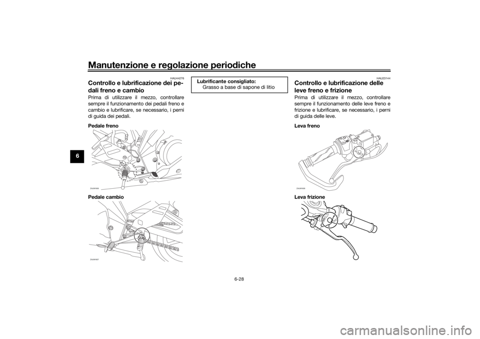 YAMAHA YZF-R125 2021 Manuale duso (in Italian) Manutenzione e regolazione perio diche
6-28
6
HAU44276
Controllo e lubrificazione dei pe-
d ali freno e cambioPrima di utilizzare il mezzo, controllare
sempre il funzionamento dei pedali freno e
camb YAMAHA YZF-R125 2021 Manuale duso (in Italian) Manutenzione e regolazione perio diche
6-28
6
HAU44276
Controllo e lubrificazione dei pe-
d ali freno e cambioPrima di utilizzare il mezzo, controllare
sempre il funzionamento dei pedali freno e
camb