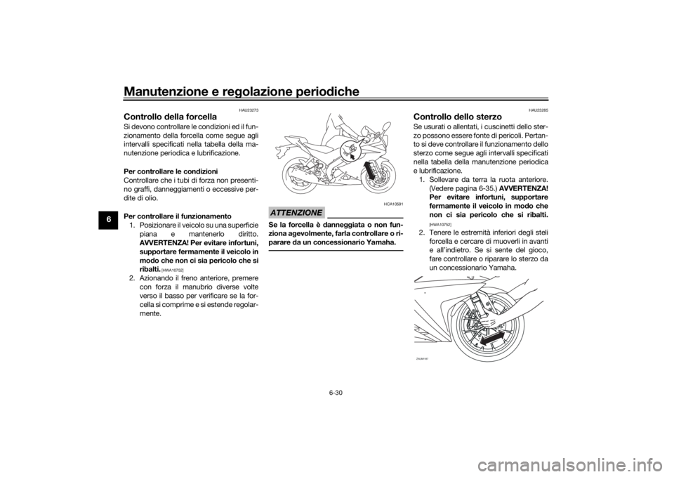 YAMAHA YZF-R125 2021 Manuale duso (in Italian) Manutenzione e regolazione perio diche
6-30
6
HAU23273
Controllo della forcellaSi devono controllare le condizioni ed il fun-
zionamento della forcella come segue agli
intervalli specificati nella ta YAMAHA YZF-R125 2021 Manuale duso (in Italian) Manutenzione e regolazione perio diche
6-30
6
HAU23273
Controllo della forcellaSi devono controllare le condizioni ed il fun-
zionamento della forcella come segue agli
intervalli specificati nella ta