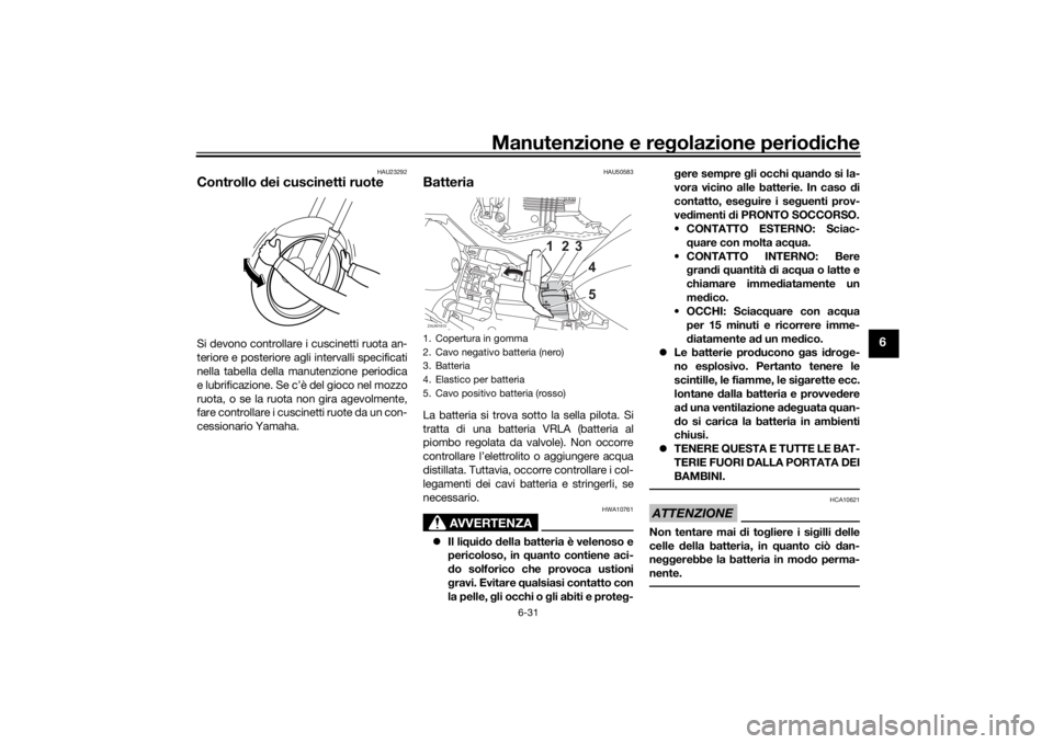 YAMAHA YZF-R125 2021 Manuale duso (in Italian) Manutenzione e regolazione perio diche
6-31
6
HAU23292
Controllo dei cuscinetti ruoteSi devono controllare i cuscinetti ruota an-
teriore e posteriore agli intervalli specificati
nella tabella della YAMAHA YZF-R125 2021 Manuale duso (in Italian) Manutenzione e regolazione perio diche
6-31
6
HAU23292
Controllo dei cuscinetti ruoteSi devono controllare i cuscinetti ruota an-
teriore e posteriore agli intervalli specificati
nella tabella della
