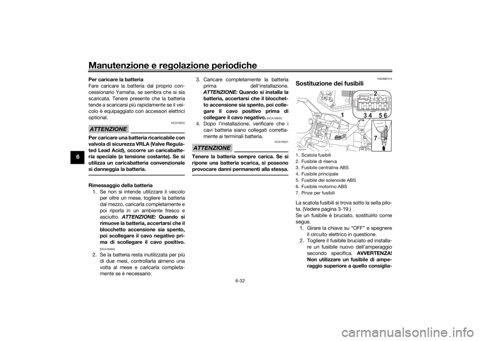 YAMAHA YZF-R125 2021 Manuale duso (in Italian) Manutenzione e regolazione perio diche
6-32
6
Per caricare la batteria
Fare caricare la batteria dal proprio con-
cessionario Yamaha, se sembra che si sia
scaricata. Tenere presente che la batteria
te YAMAHA YZF-R125 2021 Manuale duso (in Italian) Manutenzione e regolazione perio diche
6-32
6
Per caricare la batteria
Fare caricare la batteria dal proprio con-
cessionario Yamaha, se sembra che si sia
scaricata. Tenere presente che la batteria
te