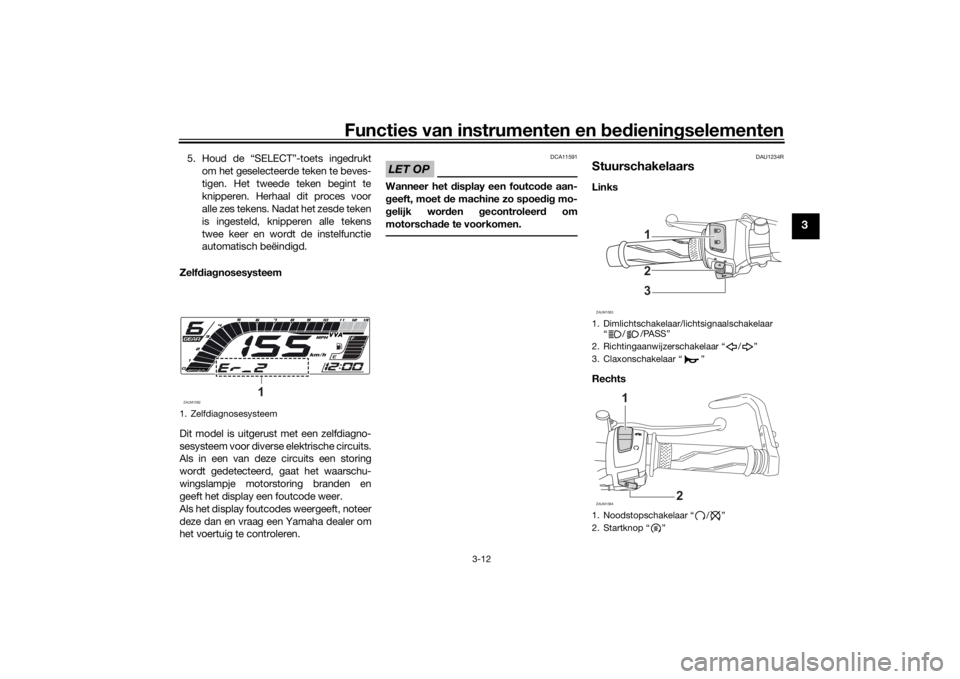 YAMAHA YZF-R125 2021 Instructieboekje (in Dutch) Functies van instrumenten en bed ienin gselementen
3-12
3
5. Houd de “SELECT”-toets ingedrukt
om het geselecteerde teken te beves-
tigen. Het tweede teken begint te
knipperen. Herhaal dit proces v YAMAHA YZF-R125 2021 Instructieboekje (in Dutch) Functies van instrumenten en bed ienin gselementen
3-12
3
5. Houd de “SELECT”-toets ingedrukt
om het geselecteerde teken te beves-
tigen. Het tweede teken begint te
knipperen. Herhaal dit proces v