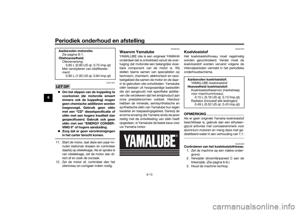 YAMAHA YZF-R125 2021 Instructieboekje (in Dutch) Periodiek on derhou d en afstelling
6-13
6
LET OP
DCA11621
Om het slippen van de koppelin g te
voorkomen ( de motorolie smeert
immers ook d e koppeling) mo gen
g een chemische a dditieven worden
YAMAHA YZF-R125 2021 Instructieboekje (in Dutch) Periodiek on derhou d en afstelling
6-13
6
LET OP
DCA11621
Om het slippen van de koppelin g te
voorkomen ( de motorolie smeert
immers ook d e koppeling) mo gen
g een chemische a dditieven worden