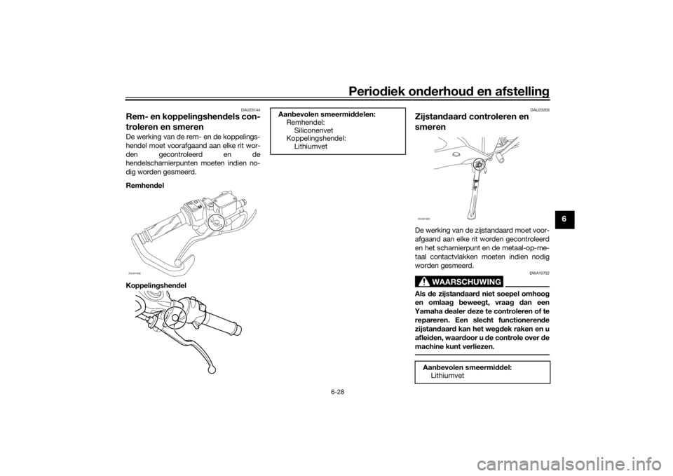 YAMAHA YZF-R125 2021 Instructieboekje (in Dutch) Periodiek on derhoud en afstelling
6-28
6
DAU23144
Rem- en koppelin gshend els con-
troleren en smerenDe werking van de rem- en de koppelings-
hendel moet voorafgaand aan elke rit wor-
den gecontrole YAMAHA YZF-R125 2021 Instructieboekje (in Dutch) Periodiek on derhoud en afstelling
6-28
6
DAU23144
Rem- en koppelin gshend els con-
troleren en smerenDe werking van de rem- en de koppelings-
hendel moet voorafgaand aan elke rit wor-
den gecontrole