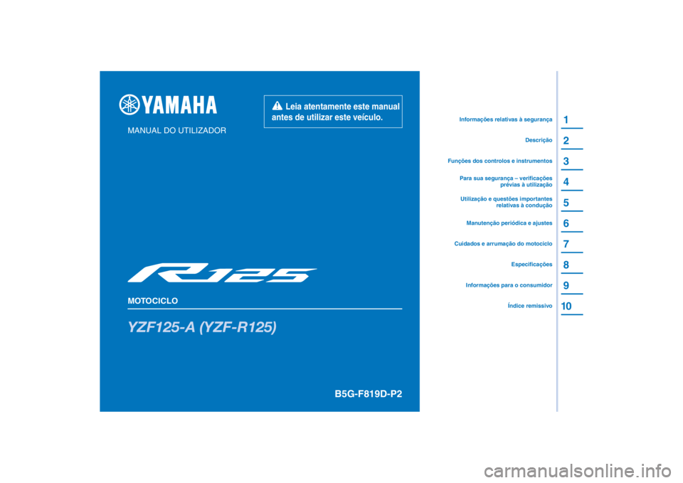 YAMAHA YZF-R125 2021  Manual de utilização (in Portuguese) PANTONE285C
YZF125-A (YZF-R125)
1
2
3
4
5
6
7
8
9
10
MANUAL DO UTILIZADOR
MOTOCICLO
Informações para o consumidorÍndice remissivoEspecificações
Cuidados e arrumação do motociclo
Funções dos c