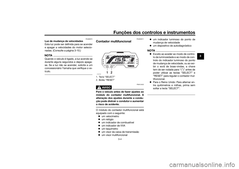 YAMAHA YZF-R125 2021 Manual de utilização (in Portuguese) Funções dos controlos e instrumentos
3-4
3
PAU80372
Luz de mu dança de veloci dad es
Esta luz pode ser definida para se acender
e apagar a velocidades do motor selecio-
nadas. (Consulte a página YAMAHA YZF-R125 2021 Manual de utilização (in Portuguese) Funções dos controlos e instrumentos
3-4
3
PAU80372
Luz de mu dança de veloci dad es
Esta luz pode ser definida para se acender
e apagar a velocidades do motor selecio-
nadas. (Consulte a página