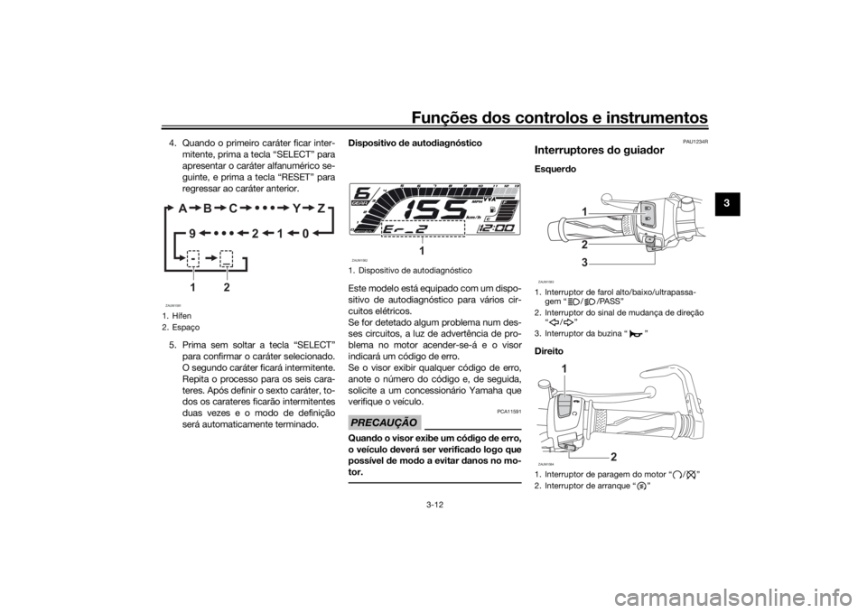 YAMAHA YZF-R125 2021  Manual de utilização (in Portuguese) Funções dos controlos e instrumentos
3-12
3
4. Quando o primeiro caráter ficar inter-
mitente, prima a tecla “SELECT” para
apresentar o caráter alfanumérico se-
guinte, e prima a tecla “RES