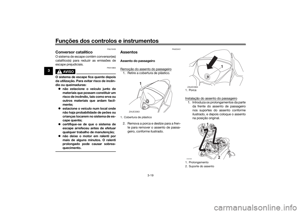 YAMAHA YZF-R125 2021  Manual de utilização (in Portuguese) Funções dos controlos e instrumentos
3-19
3
PAU13435
Conversor catalíticoO sistema de escape contém conversor(es)
catalítico(s) para reduzir as emissões de
escape prejudiciais.
AVISO
PWA10863
O 
