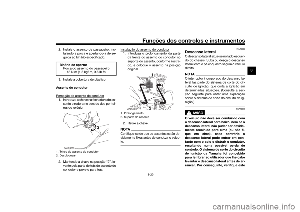 YAMAHA YZF-R125 2021  Manual de utilização (in Portuguese) Funções dos controlos e instrumentos
3-20
3
2. Instale o assento de passageiro, ins-
talando a porca e apertando-a de se-
guida ao binário especificado.
3. Instale a cobertura de plástico.
Assento