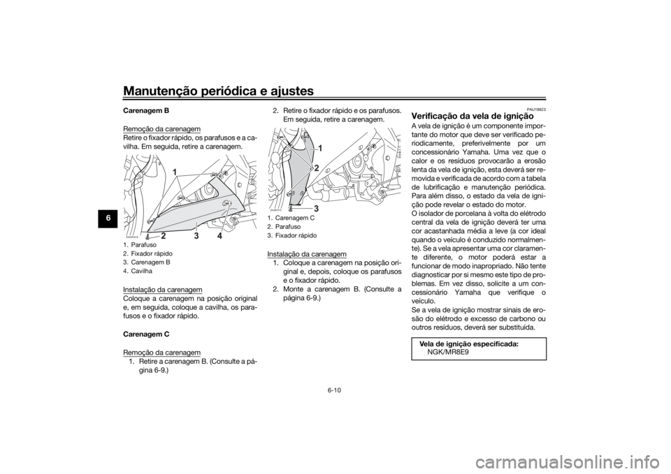 YAMAHA YZF-R125 2021  Manual de utilização (in Portuguese) Manutenção periódica e ajustes
6-10
6
Carenagem B
Remoção da carenagemRetire o fixador rápido, os parafusos e a ca-
vilha. Em seguida, retire a carenagem.
Instalação da carenagemColoque a care
