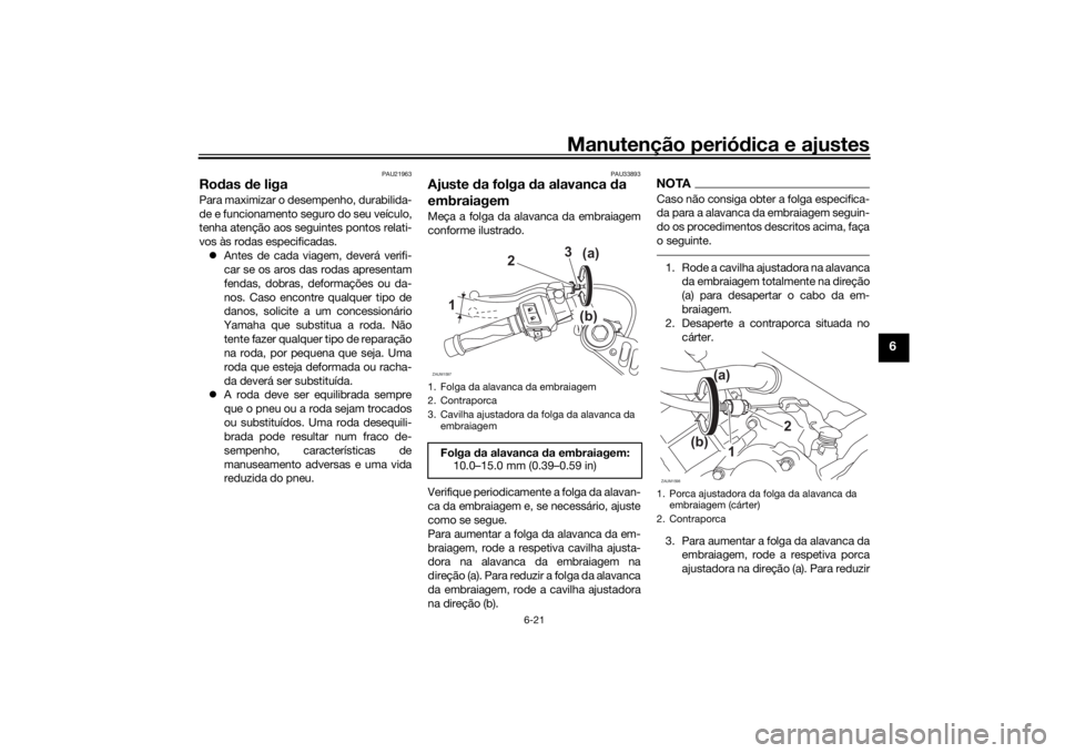 YAMAHA YZF-R125 2021  Manual de utilização (in Portuguese) Manutenção periódica e ajustes
6-21
6
PAU21963
Ro das  de ligaPara maximizar o desempenho, durabilida-
de e funcionamento seguro do seu veículo,
tenha atenção aos seguintes pontos relati-
vos à