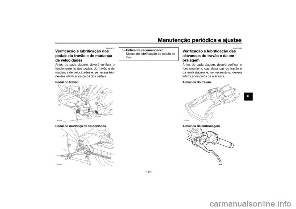 YAMAHA YZF-R125 2021  Manual de utilização (in Portuguese) Manutenção periódica e ajustes
6-29
6
PAU44276
Verificação e lubrificação  dos 
pe dais  do travão e  de mu dança 
d e veloci dad esAntes de cada viagem, deverá verificar o
funcionamento dos