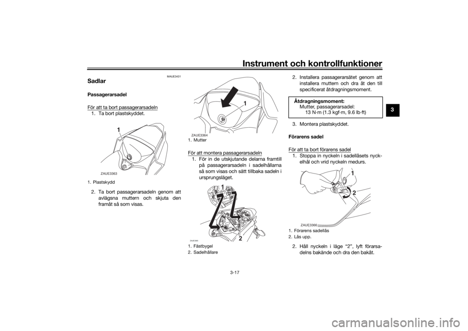 YAMAHA YZF-R125 2021  Bruksanvisningar (in Swedish) Instrument och kontrollfunktioner
3-17
3
MAUE3431
SadlarPassagerarsadel
För att ta bort passagerarsadeln1. Ta bort plastskyddet.
2. Ta bort passagerarsadeln genom attavlägsna muttern och skjuta den
