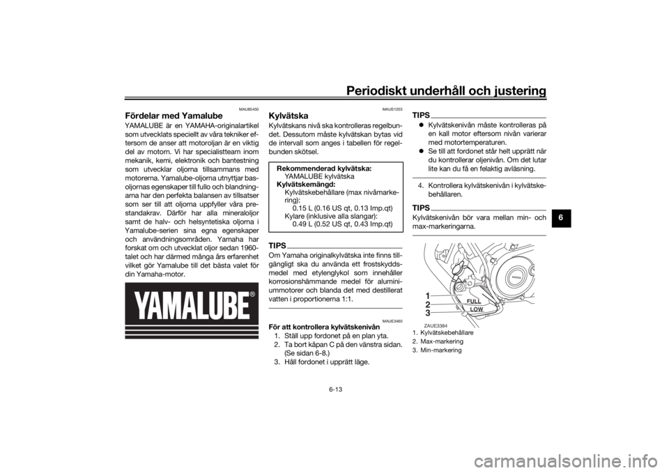 YAMAHA YZF-R125 2021 Bruksanvisningar (in Swedish) Periodiskt underhåll och justering
6-13
6
MAU85450
Fördelar med YamalubeYAMALUBE är en YAMAHA-originalartikelsom utvecklats speciellt av våra tekniker ef-
tersom de anser att motoroljan är en vik YAMAHA YZF-R125 2021 Bruksanvisningar (in Swedish) Periodiskt underhåll och justering
6-13
6
MAU85450
Fördelar med YamalubeYAMALUBE är en YAMAHA-originalartikelsom utvecklats speciellt av våra tekniker ef-
tersom de anser att motoroljan är en vik