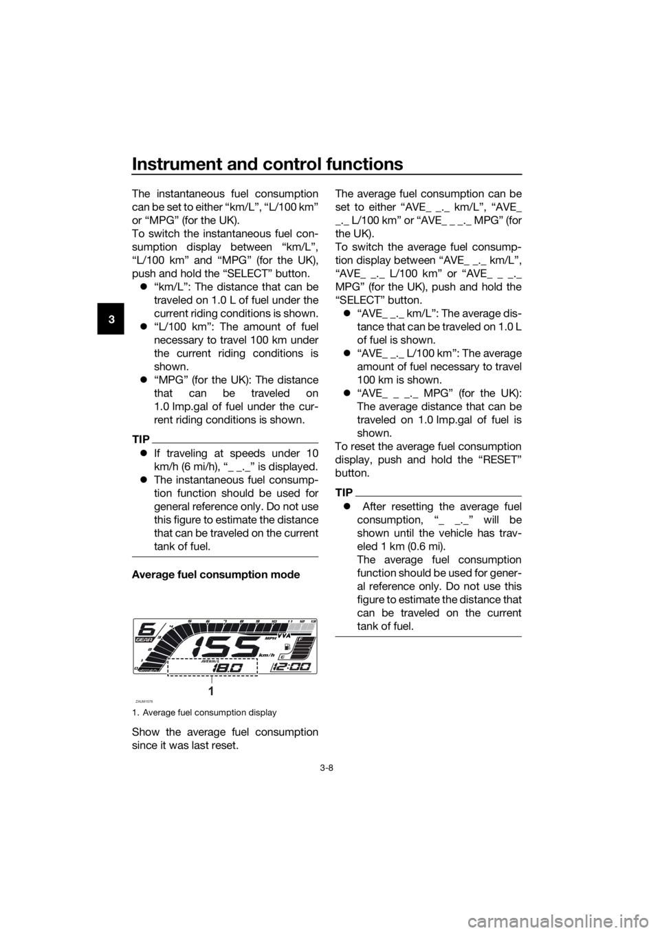YAMAHA YZF-R125 2020 Owners Manual Instrument and control functions
3-8
3The instantaneous fuel consumption
can be set to either “km/L”, “L/100 km”
or “MPG” (for the UK).
To switch the instantaneous fuel con-
sumption displ YAMAHA YZF-R125 2020 Owners Manual Instrument and control functions
3-8
3The instantaneous fuel consumption
can be set to either “km/L”, “L/100 km”
or “MPG” (for the UK).
To switch the instantaneous fuel con-
sumption displ