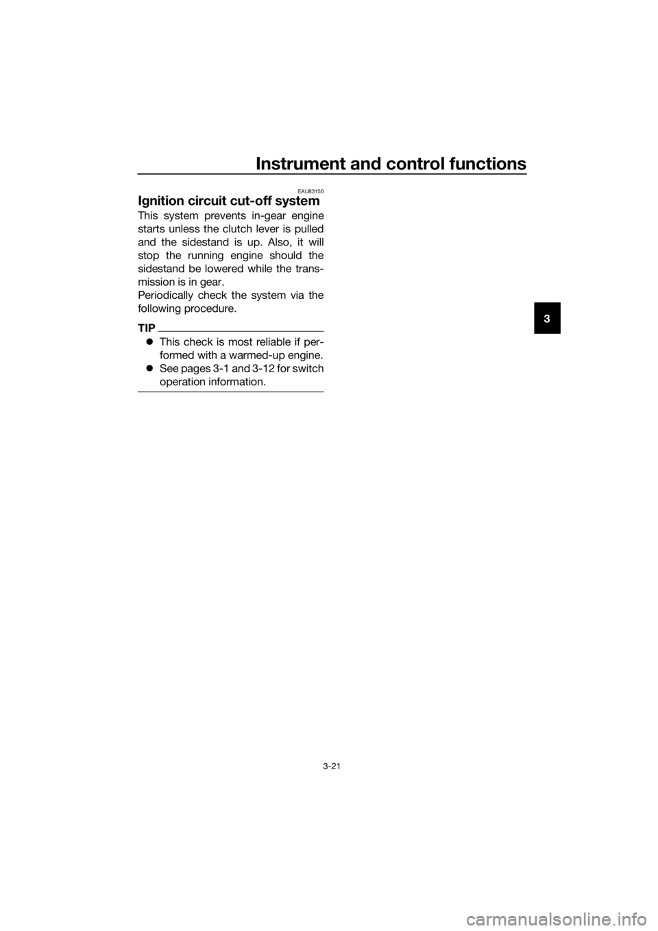 YAMAHA YZF-R125 2020  Owners Manual Instrument and control functions
3-21
3
EAU83150
Ignition circuit cut-off system
This system prevents in-gear engine
starts unless the clutch lever is pulled
and the sidestand is up. Also, it will
sto