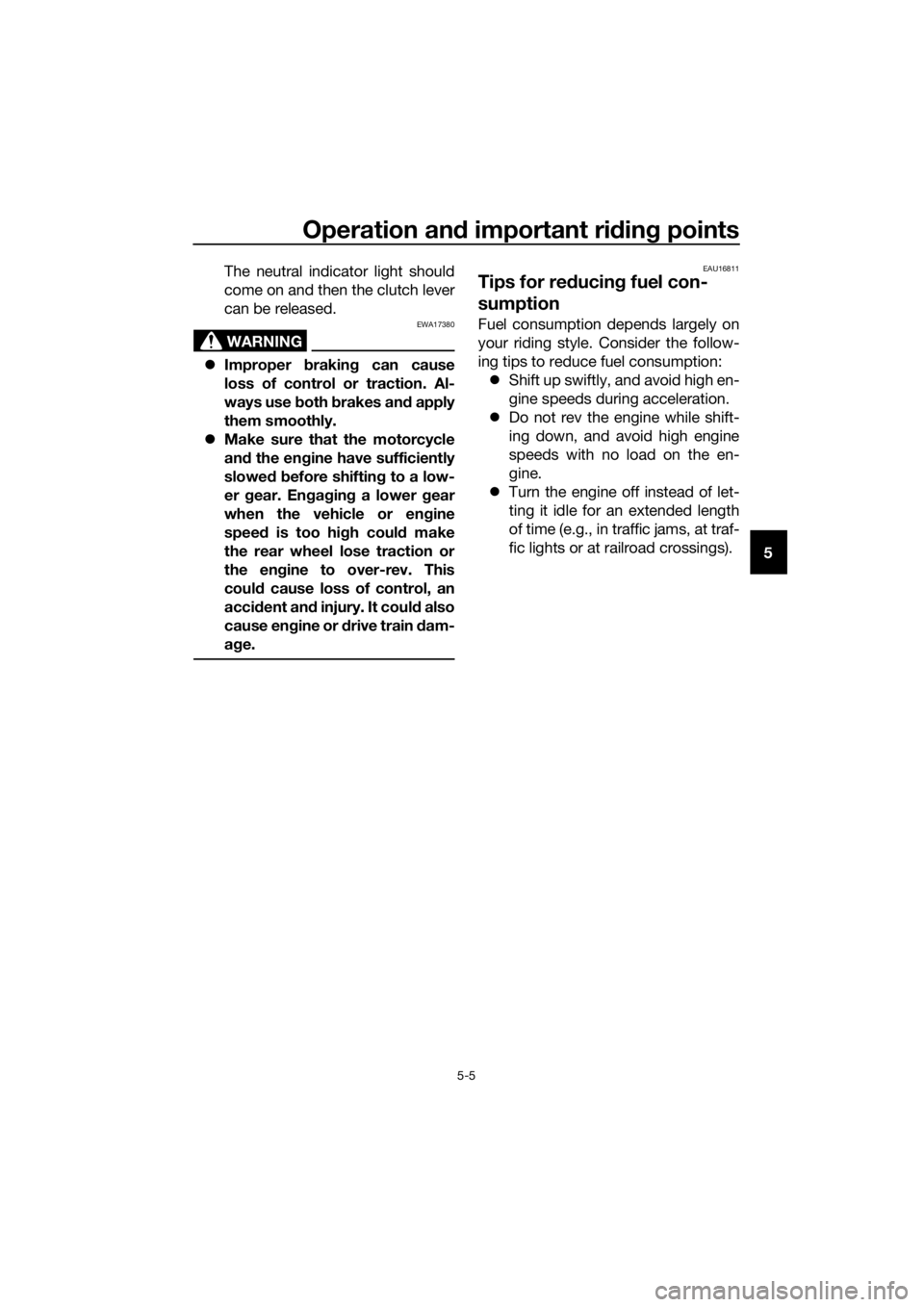YAMAHA YZF-R125 2020 Service Manual Operation and important riding points
5-5
5 The neutral indicator light should
come on and then the clutch lever
can be released.
WARNING
EWA17380
Improper braking can cause
loss of control or trac