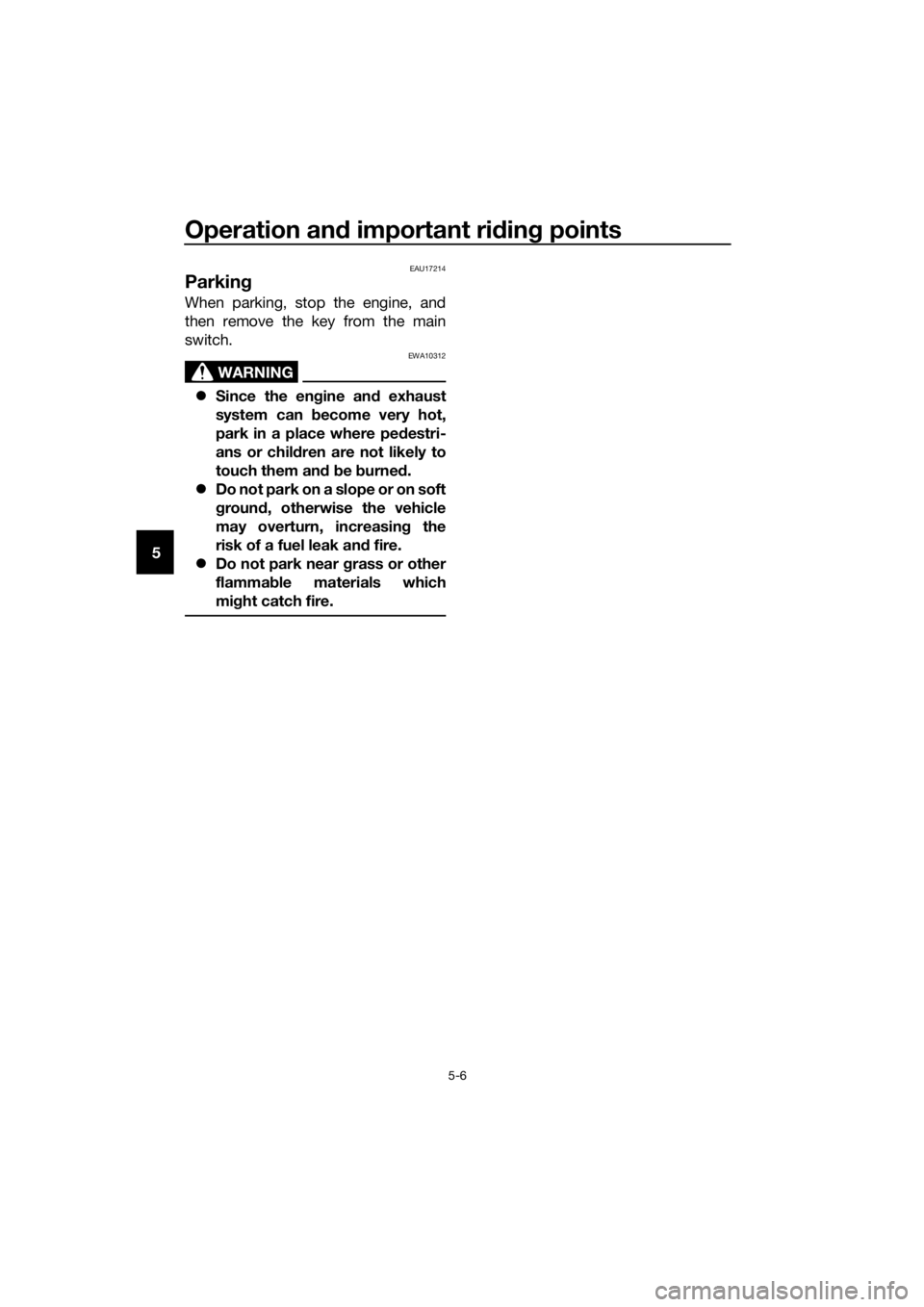 YAMAHA YZF-R125 2020 Service Manual Operation and important riding points
5-6
5
EAU17214
Parking
When parking, stop the engine, and
then remove the key from the main
switch.
WARNING
EWA10312
Since the engine and exhaust
system can be