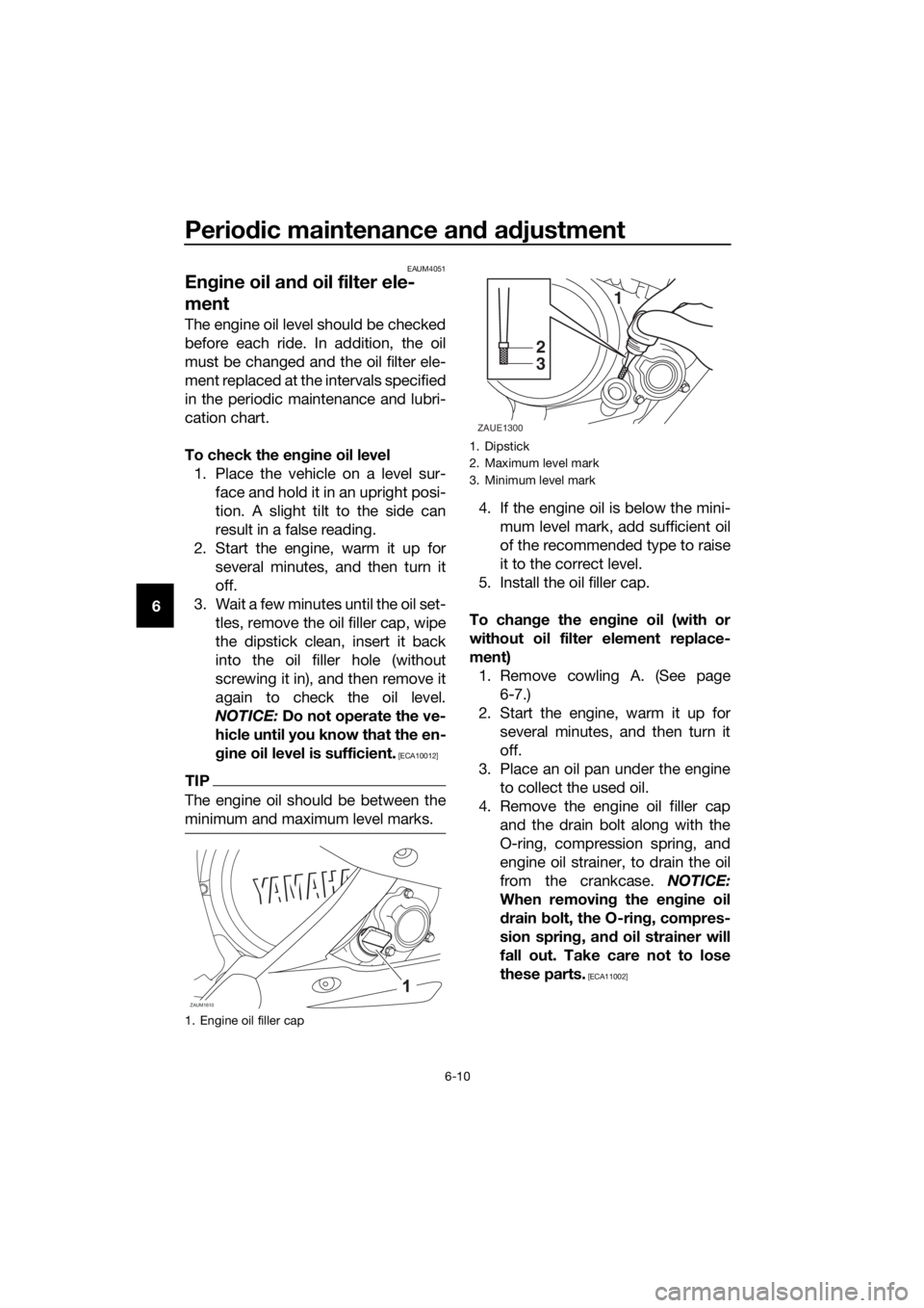 YAMAHA YZF-R125 2020  Owners Manual Periodic maintenance and adjustment
6-10
6
EAUM4051
Engine oil and oil filter ele-
ment
The engine oil level should be checked
before each ride. In addition, the oil
must be changed and the oil filter