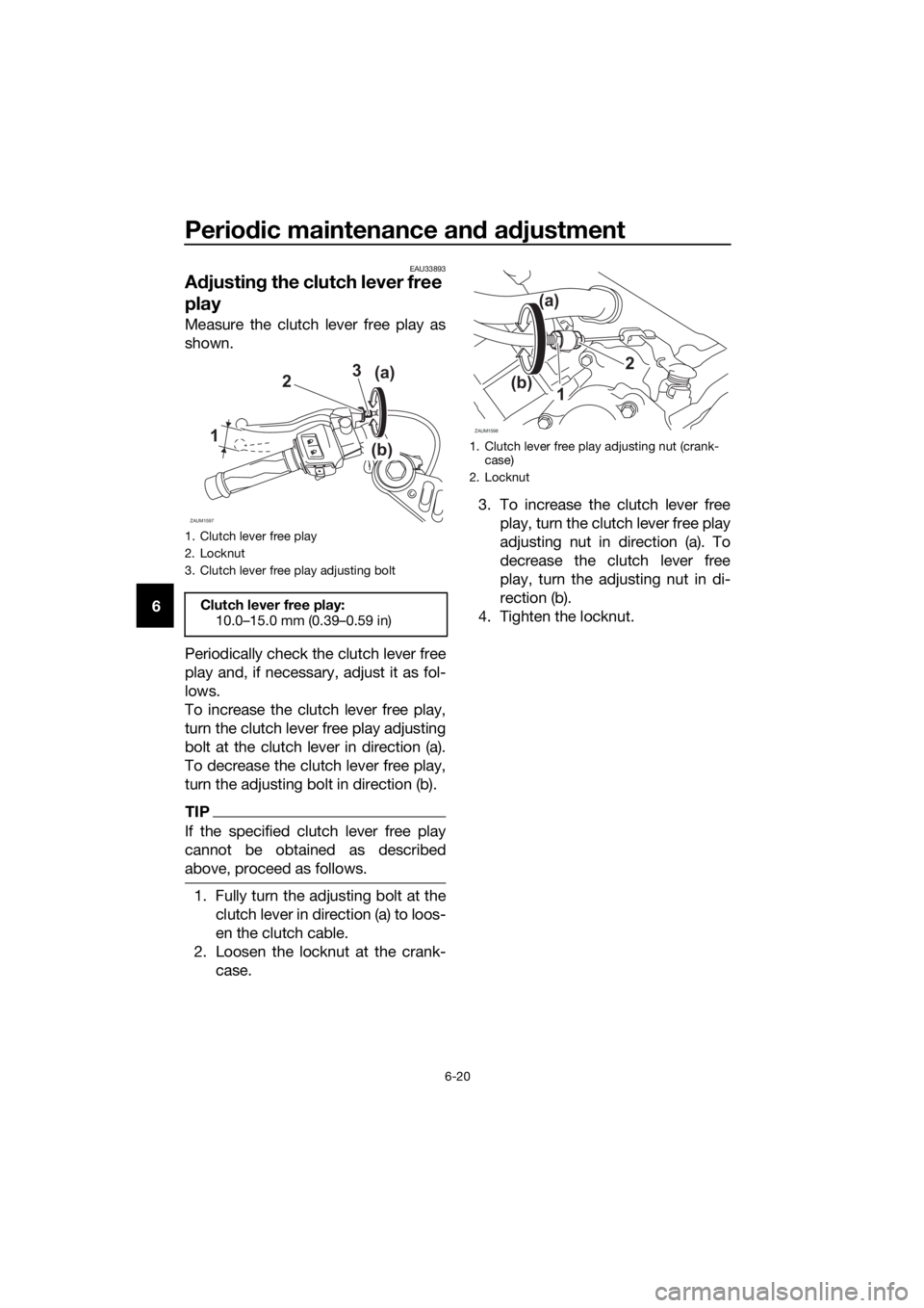 YAMAHA YZF-R125 2020 Repair Manual Periodic maintenance and adjustment
6-20
6
EAU33893
Adjusting the clutch lever free 
play
Measure the clutch lever free play as
shown.
Periodically check the clutch lever free
play and, if necessary, 