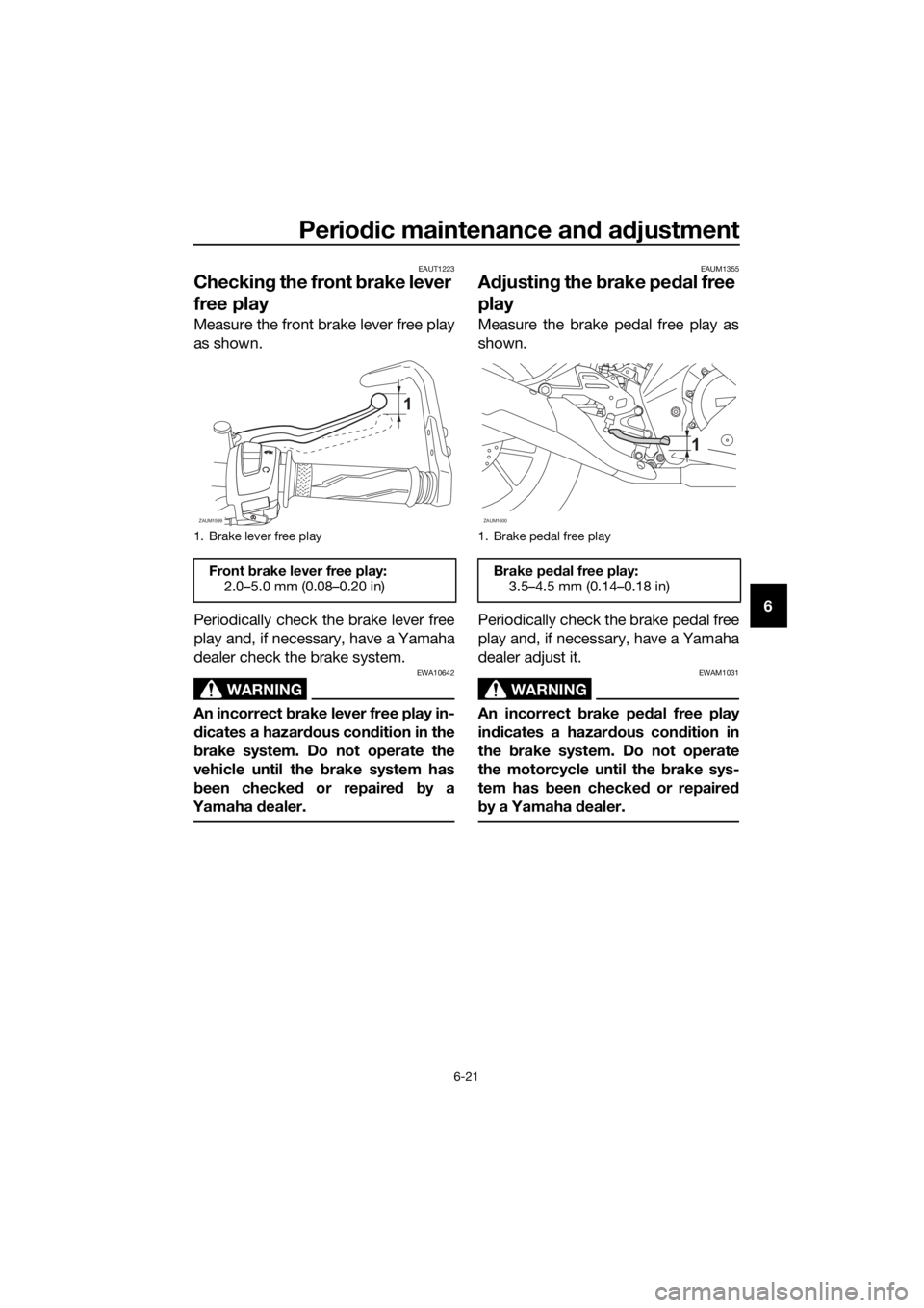 YAMAHA YZF-R125 2020 Repair Manual Periodic maintenance and adjustment
6-21
6
EAUT1223
Checking the front brake lever 
free play
Measure the front brake lever free play
as shown.
Periodically check the brake lever free
play and, if nec