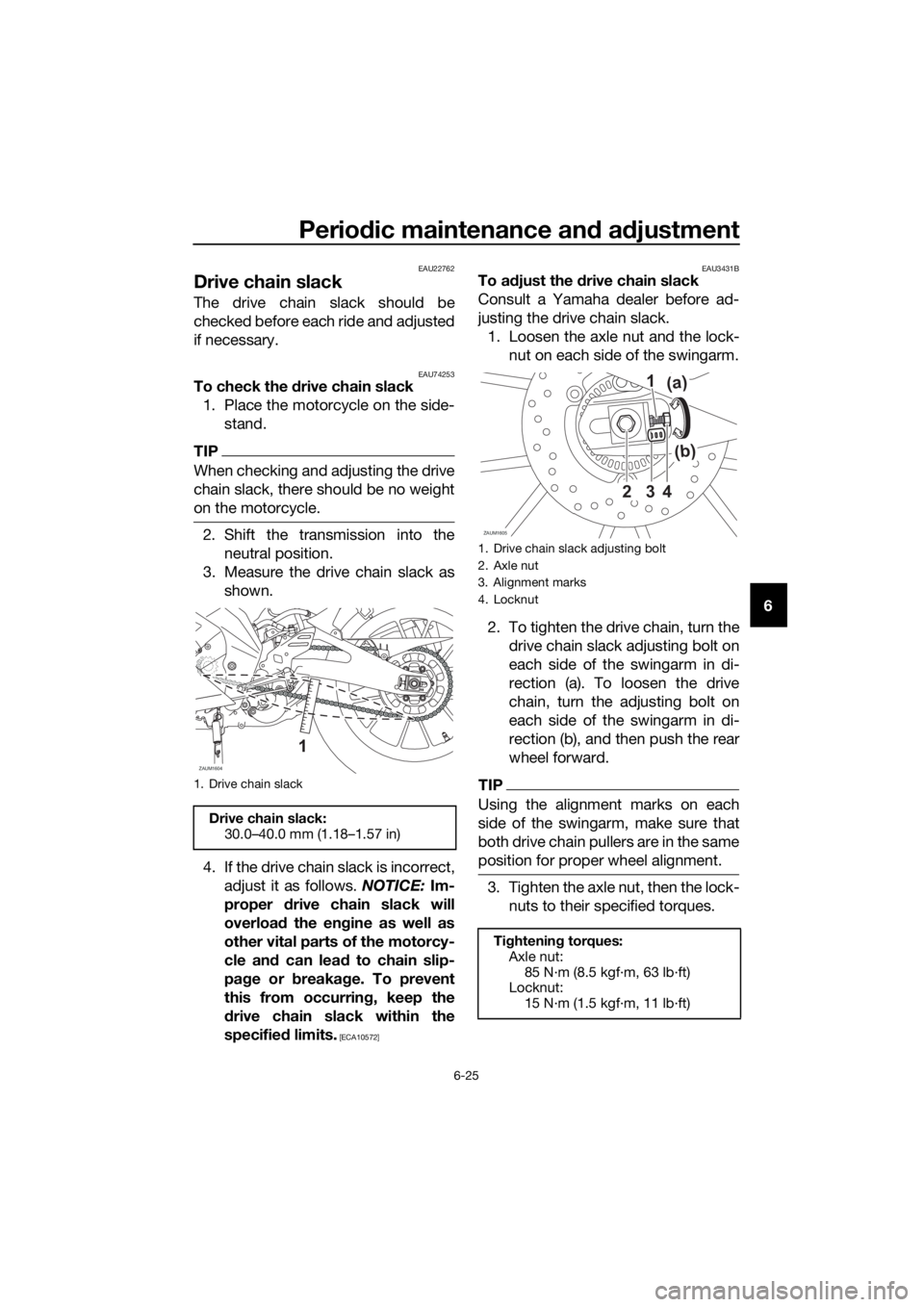 YAMAHA YZF-R125 2020  Owners Manual Periodic maintenance and adjustment
6-25
6
EAU22762
Drive chain slack
The drive chain slack should be
checked before each ride and adjusted
if necessary.
EAU74253To check the drive chain slack
1. Plac