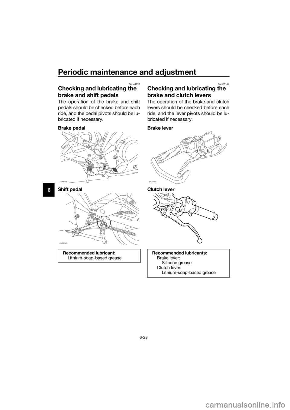 YAMAHA YZF-R125 2020 Manual PDF Periodic maintenance and adjustment
6-28
6
EAU44276
Checking and lubricating the 
brake and shift pedals
The operation of the brake and shift
pedals should be checked before each
ride, and the pedal p