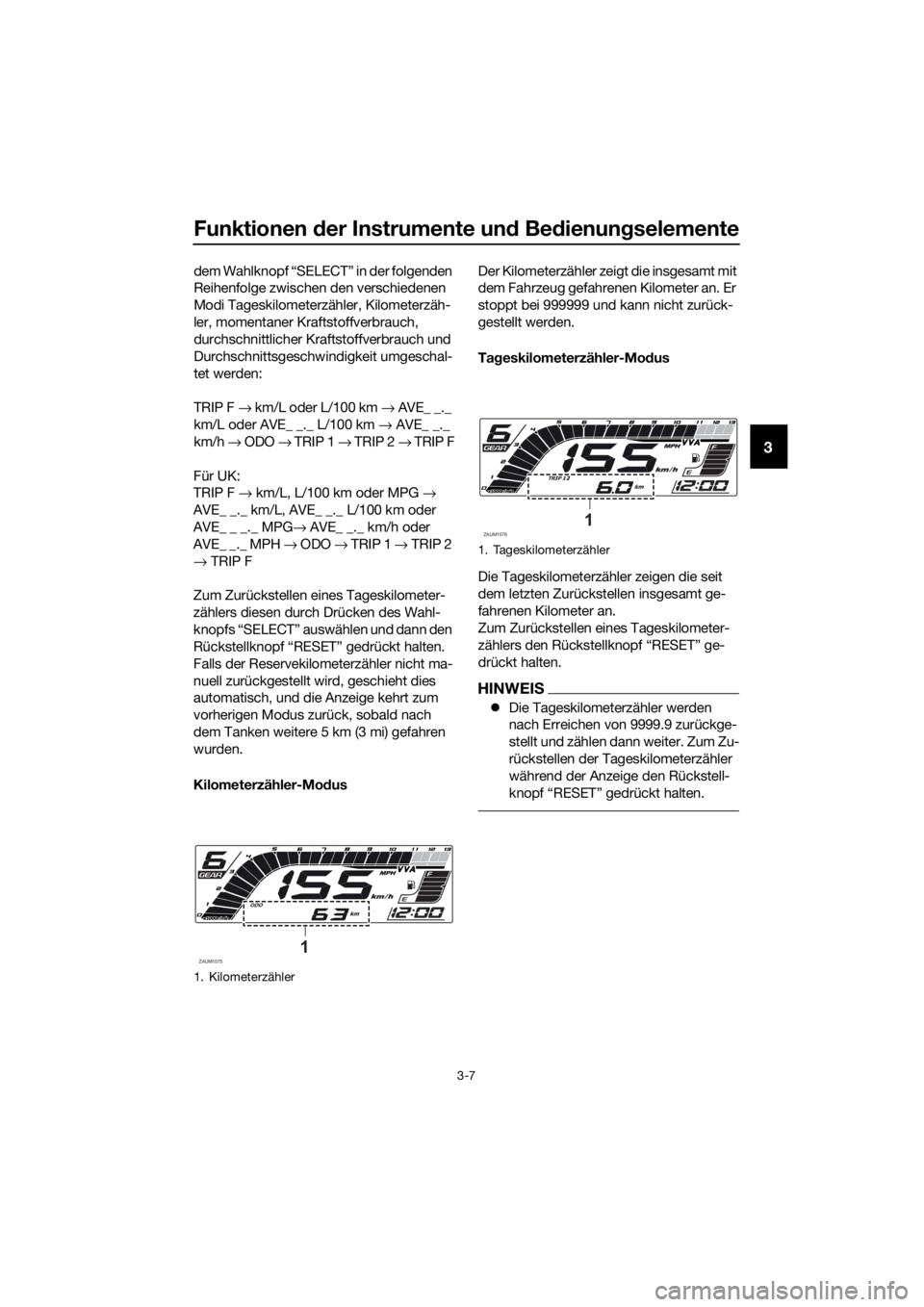 YAMAHA YZF-R125 2020 Betriebsanleitungen (in German) Funktionen der Instrumente und Bedienungselemente
3-7
3
dem Wahlknopf “SELECT” in der folgenden
Reihenfolge zwischen den verschiedenen
Modi Tageskilometerzähler, Kilometerzäh-
ler, momentaner YAMAHA YZF-R125 2020 Betriebsanleitungen (in German) Funktionen der Instrumente und Bedienungselemente
3-7
3
dem Wahlknopf “SELECT” in der folgenden
Reihenfolge zwischen den verschiedenen
Modi Tageskilometerzähler, Kilometerzäh-
ler, momentaner