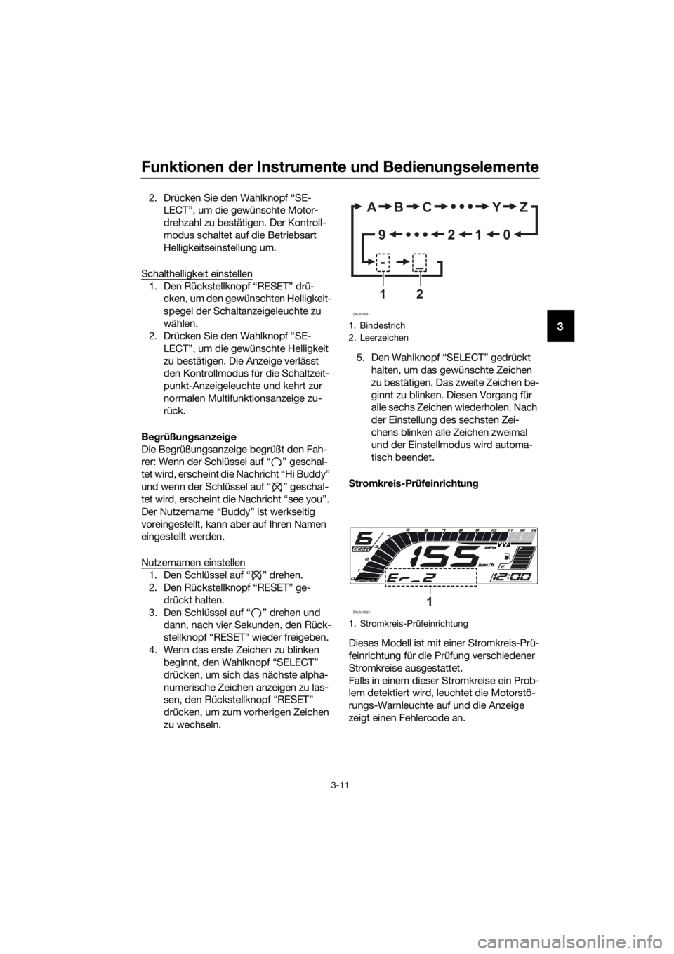 YAMAHA YZF-R125 2020 Betriebsanleitungen (in German) Funktionen der Instrumente und Bedienungselemente
3-11
3
2. Drücken Sie den Wahlknopf “SE-
LECT”, um die gewünschte Motor-
drehzahl zu bestätigen. Der Kontroll-
modus schaltet auf die Betriebsa YAMAHA YZF-R125 2020 Betriebsanleitungen (in German) Funktionen der Instrumente und Bedienungselemente
3-11
3
2. Drücken Sie den Wahlknopf “SE-
LECT”, um die gewünschte Motor-
drehzahl zu bestätigen. Der Kontroll-
modus schaltet auf die Betriebsa