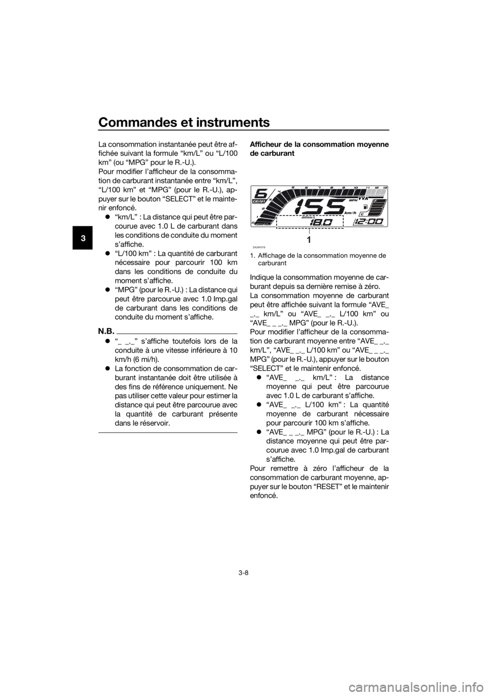 YAMAHA YZF-R125 2020 Notices Demploi (in French) Commandes et instruments
3-8
3
La consommation instantanée peut être af-
fichée suivant la formule “km/L” ou “L/100
km” (ou “MPG” pour le R.-U.).
Pour modifier l’afficheur de la conso YAMAHA YZF-R125 2020 Notices Demploi (in French) Commandes et instruments
3-8
3
La consommation instantanée peut être af-
fichée suivant la formule “km/L” ou “L/100
km” (ou “MPG” pour le R.-U.).
Pour modifier l’afficheur de la conso